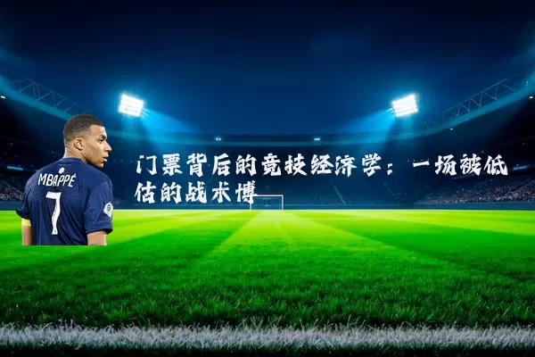 门票背后的竞技经济学：一场被低估的战术博弈